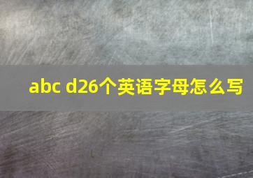 abc d26个英语字母怎么写